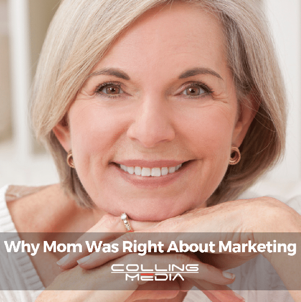 Why Mom Was Right About Marketing Why Mom Was Right About Marketing